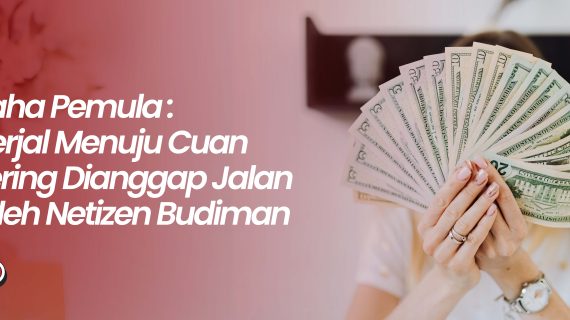 Wirausaha Pemula: Jalan Terjal Menuju Cuan yang Sering Dianggap Jalan Pintas oleh Netizen Budiman