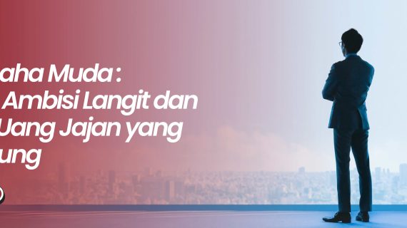 Wirausaha Muda: Antara Ambisi Langit dan Modal Uang Jajan yang Nanggung