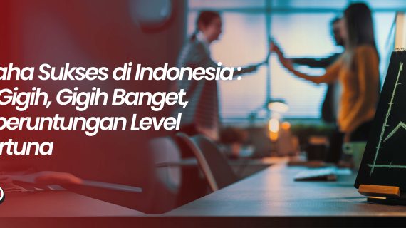 Wirausaha Sukses di Indonesia: Antara Gigih, Gigih Banget, dan Keberuntungan Level Dewi Fortuna