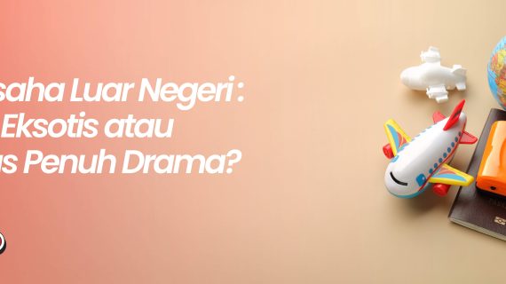 Wirausaha Luar Negeri: Mimpi Eksotis atau Realitas Penuh Drama?