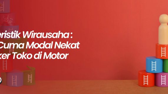 Karakteristik Wirausaha: Bukan Cuma Modal Nekat dan Stiker Toko di Motor
