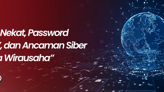 Modal Nekat, Password ‘123456’, dan Ancaman Siber di Dunia Wirausaha