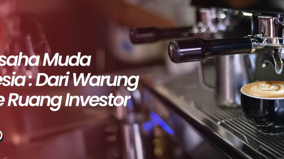 Pengusaha Muda Indonesia: Dari Warung Kopi ke Ruang Investor