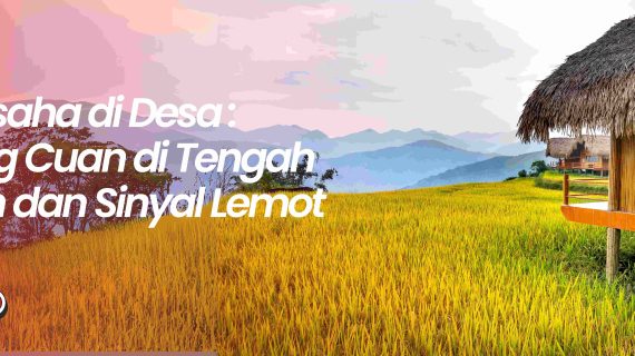 Wirausaha di Desa: Ladang Cuan di Tengah Sawah dan Sinyal Lemot