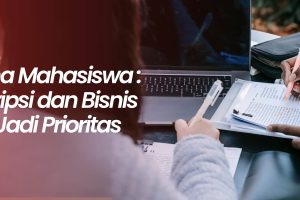 Wirausaha Mahasiswa : Ketika Skripsi dan Bisnis Bersaing Jadi Prioritas
