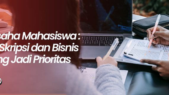 Wirausaha Mahasiswa : Ketika Skripsi dan Bisnis Bersaing Jadi Prioritas